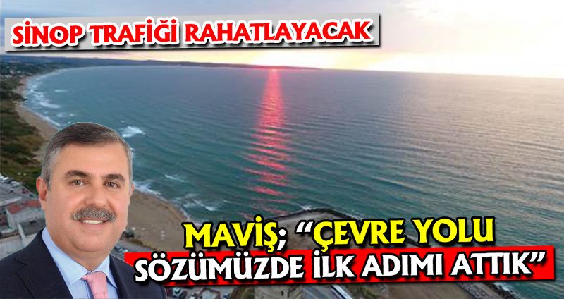 MAVİŞ; “ÇEVRE YOLU SÖZÜMÜZDE İLK ADIMI ATTIK”