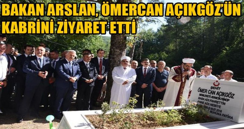 BAKAN ARSLAN, ÖMERCAN AÇIKGÖZ’ÜN KABRİNİ ZİYARET ETTİ