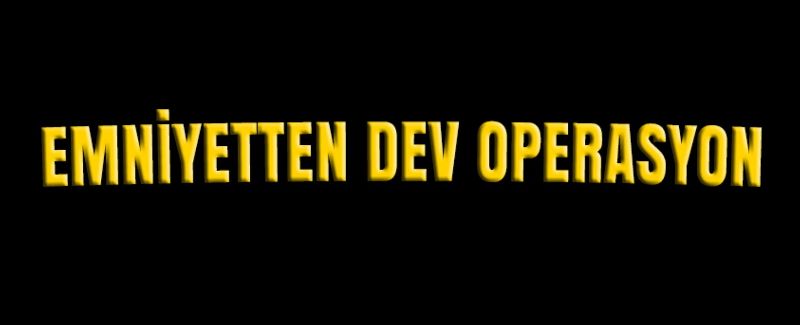 Emniyetten Dev Operasyon