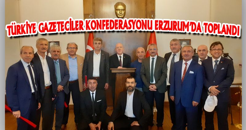TÜRKİYE GAZETECİLER KONFEDERASYONU ERZURUM’DA TOPLANDI
