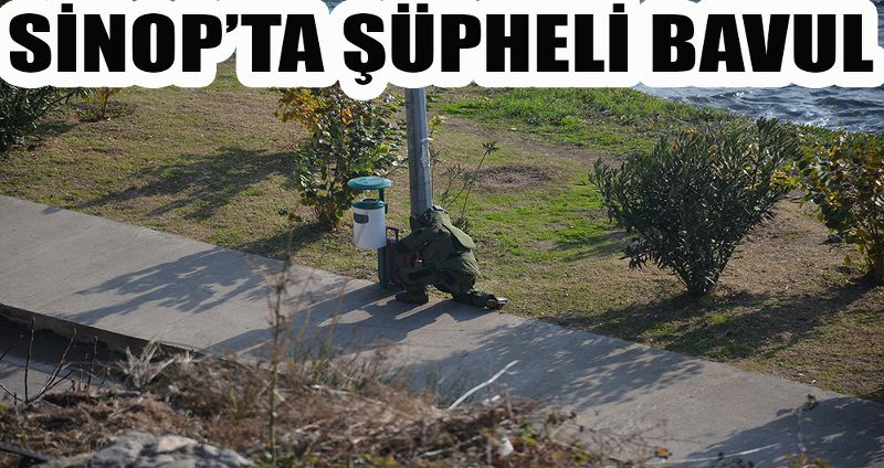 SİNOP’TA ŞÜPHELİ BAVUL(videolu)
