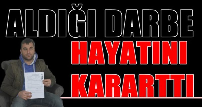 ALDIĞI DARBE HAYATINI KARARTTI