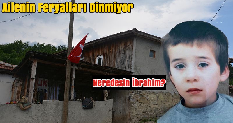 Kayıp İbrahim’in Ailesinin Feryatları Dinmiyor