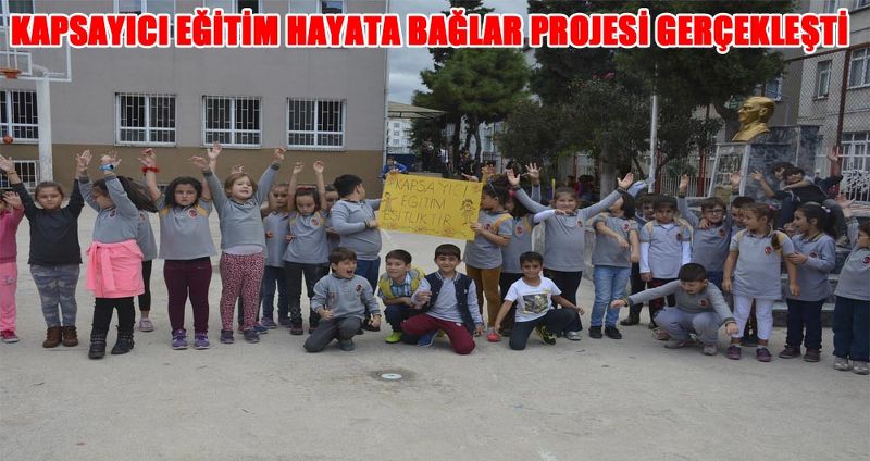KAPSAYICI EĞİTİM HAYATA BAĞLAR PROJESİ GERÇEKLEŞTİ