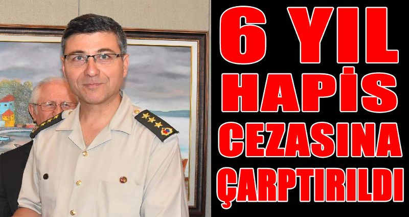 "6 YIL HAPİS CEZASINA ÇARPTIRILDI"