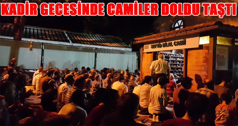 KADİR GECESİNDE CAMİLER DOLDU TAŞTI