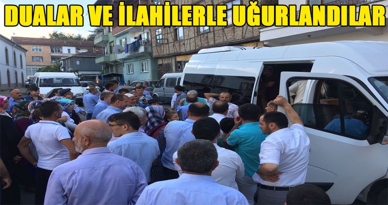 DUALAR VE İLAHİLERLE UĞURLANDILAR