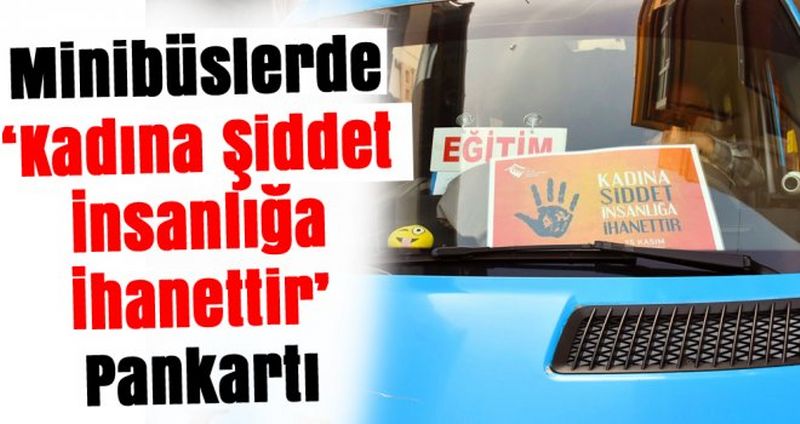Minibüslerine ’Kadına Şiddete karşı Pankart Astılar