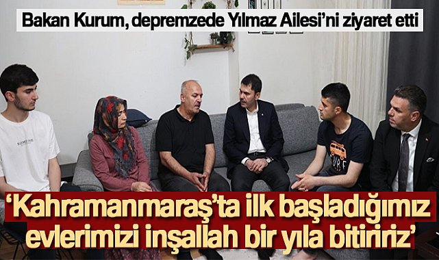 Bakan Kurum: 'Kahramanmaraş’ta ilk başladığımız evlerimizi inşallah bir yıla bitiririz'