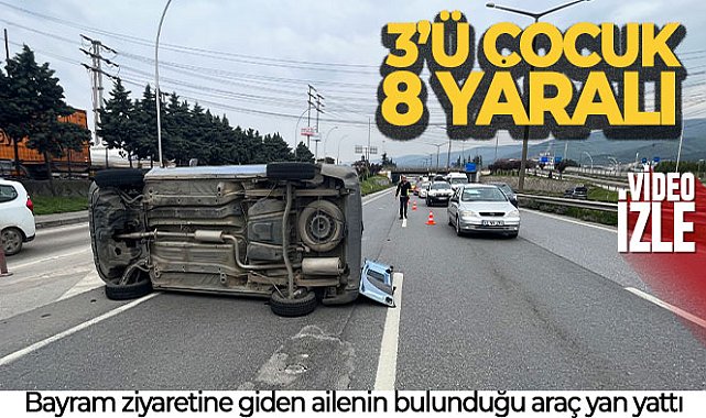 Bayram ziyaretine giden ailenin bulunduğu araç yan yattı: 3’ü çocuk 8 yaralı