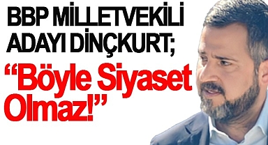 BBP ADAYI DİNÇKURT BOYABAT’TAN MESAJ VERDİ; “BÖYLE SİYASET OLMAZ!”