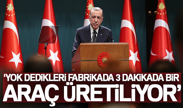 Cumhurbaşkanı Erdoğan: 'Yok dedikleri fabrikada 3 dakikada bir araç üretiliyor'