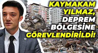 Kaymakam Yılmaz, deprem bölgesine görevlendirildi!