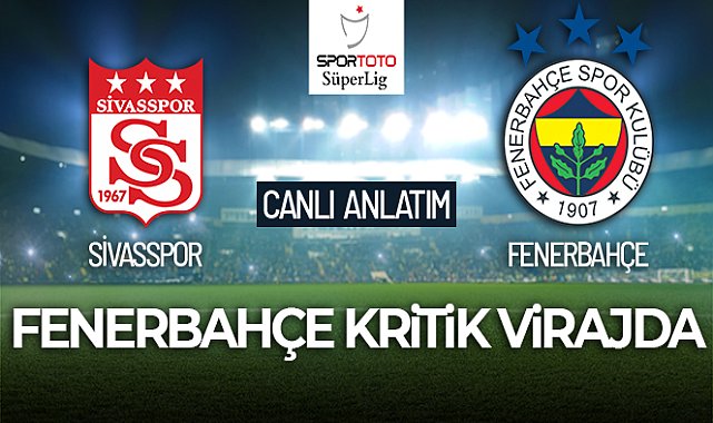 Sivasspor - Fenerbahçe Maçı Canlı Anlatım
