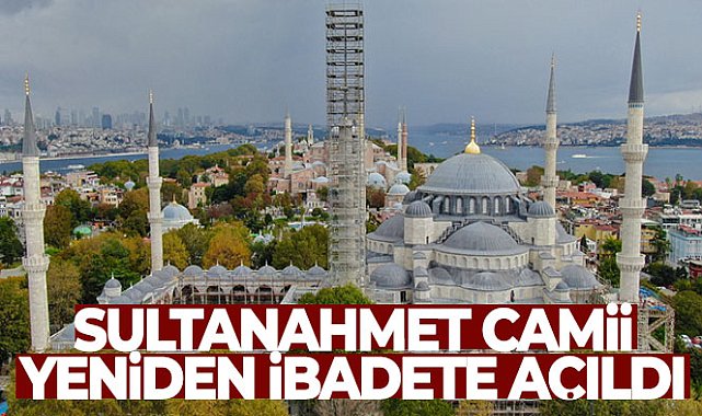 Sultanahmet Camii restorasyon sonrası yeniden ibadete açıldı