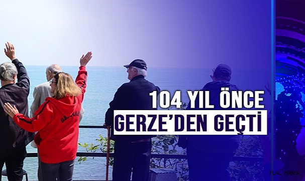 104 YIL ÖNCE GERZE’DEN GEÇTİ