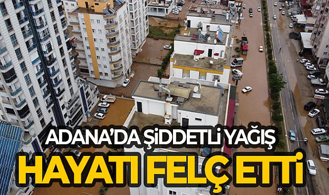Adana'da şiddetli yağış hayatı felç etti, araçlar mahsur kaldı, kısa süreli panik yaşandı
