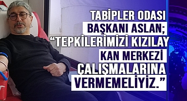 ARİF ÖZDAL ASLAN; "TEPKİLERİMİZİ KIZILAY KAN MERKEZİ ÇALIŞMALARINA VERMEMELİYİZ."
