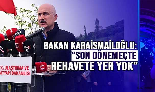 Bakan Karaismailoğlu: “Son dönemeçte rehavete yer yok”