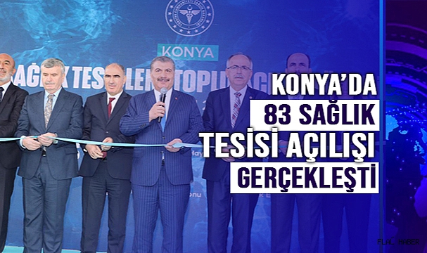 BAKAN KOCA, KONYA'DA 83 SAĞLIK TESİSİNİN AÇILIŞINI GERÇEKLEŞTİRDİ