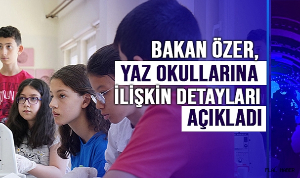 BAKAN ÖZER, YAZ OKULLARINA İLİŞKİN DETAYLARI AÇIKLADI