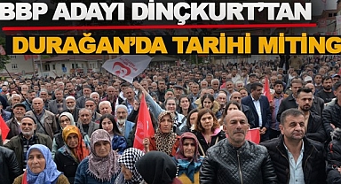 BBP ADAYI DİNÇKURT’UN DURAĞAN MİTİNGİNDE TARİHİ KATILIM REKORU!