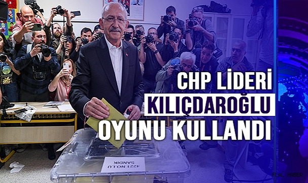 CHP lideri Kılıçdaroğlu oyunu kullandı
