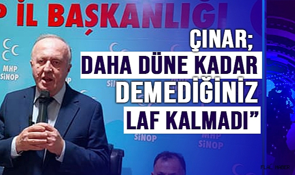 ÇINAR; “DEMEDİĞİNİZ LAF KALMADI”