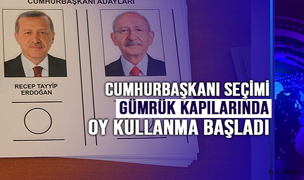 Cumhurbaşkanı 2. tur seçimi için gümrük kapılarında oy kullanma başladı