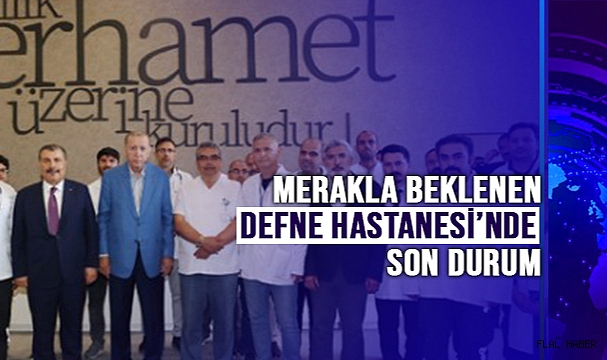 TÜM TÜRKİYE'NİN MERAKLA BEKLEDİĞİ DEFNE HASTANESİ