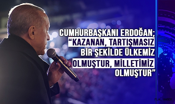 CUMHURBAŞKANI ERDOĞAN: "KAZANAN, TARTIŞMASIZ BİR ŞEKİLDE ÜLKEMİZ OLMUŞTUR, MİLLETİMİZ OLMUŞTUR"