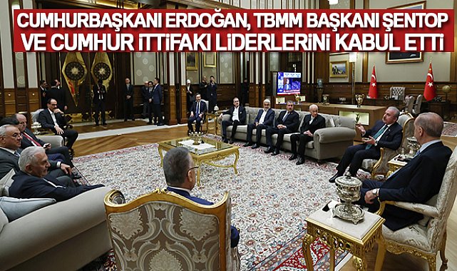 Cumhurbaşkanı Erdoğan, TBMM Başkanı Şentop ve Cumhur İttifakı liderlerini kabul etti