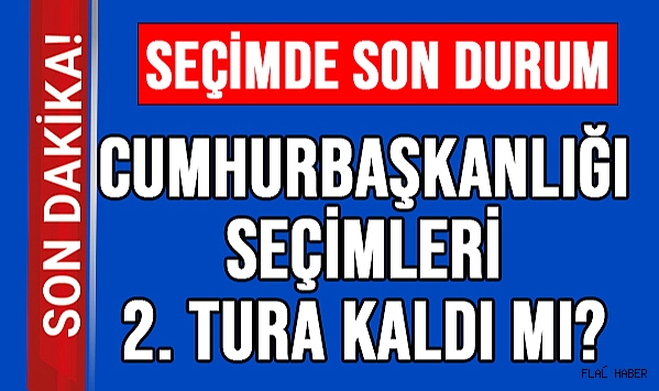 CUMHURBAŞKANLIĞI SEÇİMLERİNDE SON DURUM