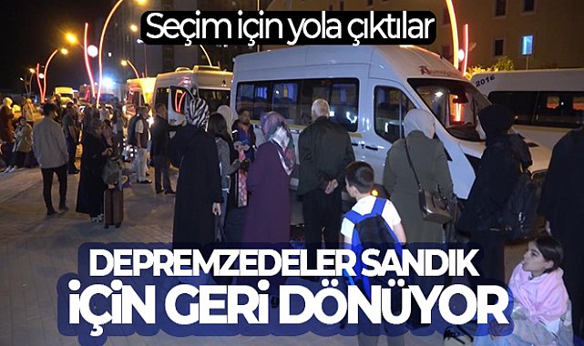 Depremzedeler sandık için geri dönüyor: Seçim için yola çıktılar