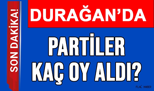 DURAĞAN’DA HANGİ PARTİ KAÇ OY ALDI?