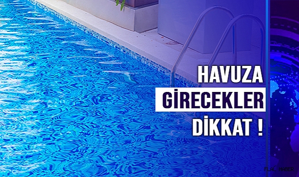 Havuza Girecekler Dikkat !