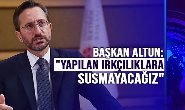 İletişim Başkanı Altun: "Yapılan ırkçılıklara susmayacağız ve bunu görmezden gelmeyeceğiz"