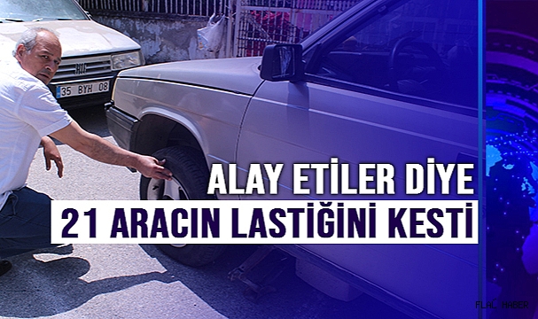 Kendisiyle alay edildi diye 21 aracın lastiğini kesmiş