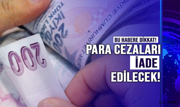 Kesilen para cezaları iade edilecek