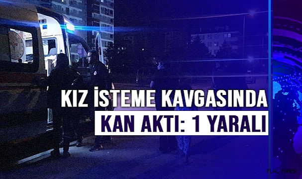 Kız isteme kavgasında kan aktı: 1 yaralı