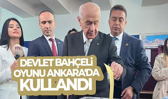 MHP Genel Başkanı Bahçeli oyunu Ankara'da kullandı !