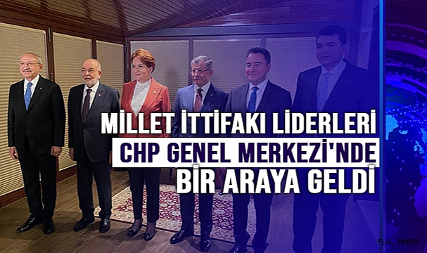 Millet İttifakı liderleri CHP Genel Merkezi'nde bir araya geldi