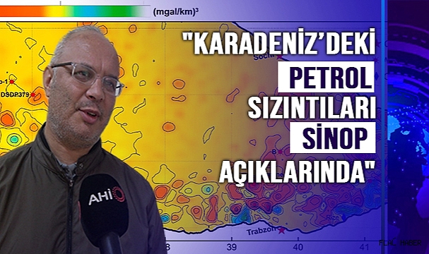 PROF. DR. NAFİZ MADEN: "KARADENİZ’DEKİ PETROL SIZINTILARI SİNOP AÇIKLARINDA"
