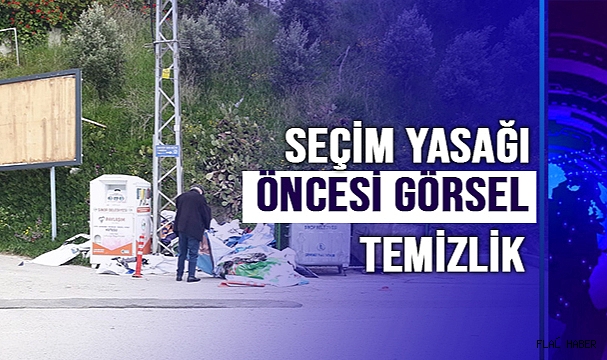 SEÇİM YASAĞI ÖNCESİ GÖRSEL TEMİZLİK