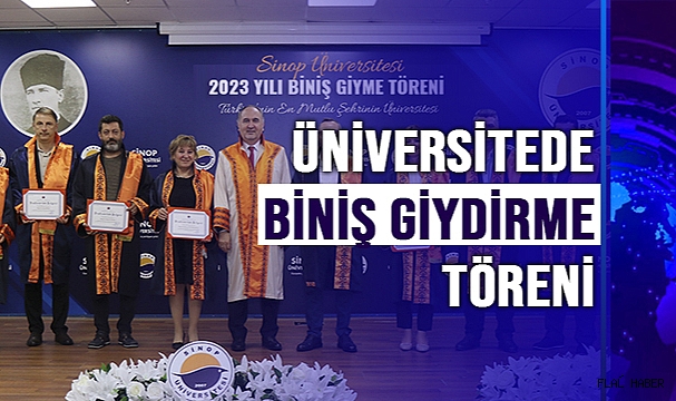 SİNOP ÜNİVERSİTESİ’NDE “AKADEMİK YÜKSELTME VE BİNİŞ GİYME” HEYECANI