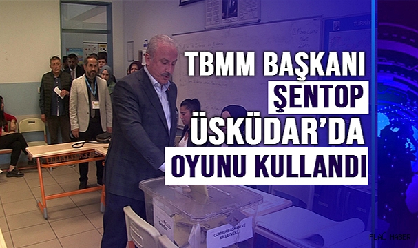 TBMM Başkanı Şentop Üsküdar’da oyunu kullandı