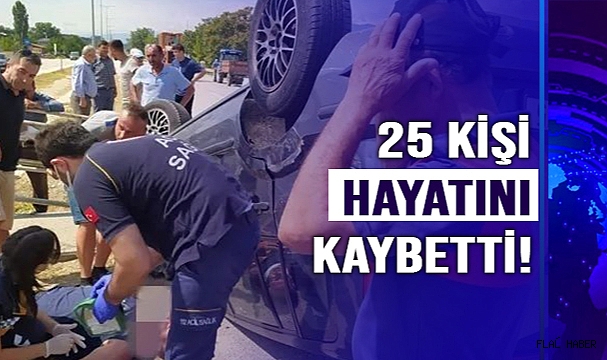 25 KİŞİ HAYATINI KAYBETTİ!