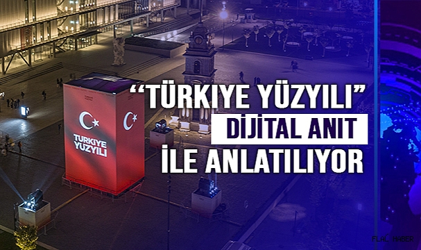 ‘‘TÜRKİYE YÜZYILI’‘, DİJİTAL ANIT İLE ANLATILIYOR