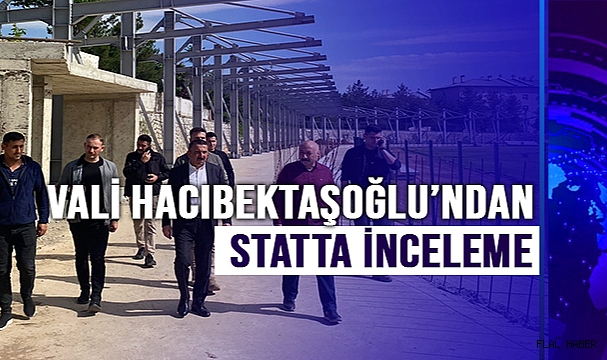 Vali Hacıbektaşoğlu, yenileme çalışmaları devam eden statta incelemelerde bulundu