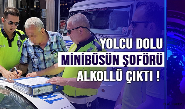 Yolcu dolu minibüsün şoförü alkollü çıktı, gözaltına alındı